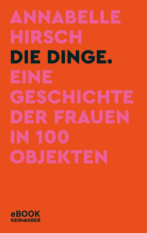 Die Dinge. Eine Geschichte der Frauen in 100 Objekten